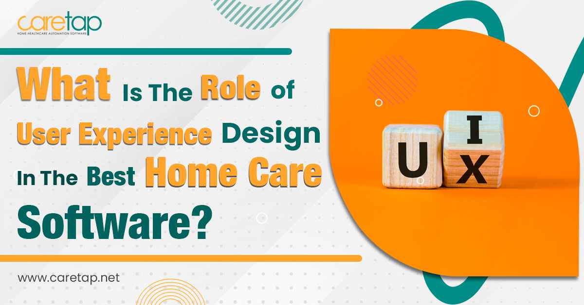 Featured image for the blog WHAT IS THE ROLE OF USER EXPERIENCE DESIGN IN THE BEST HOME CARE SOFTWARE