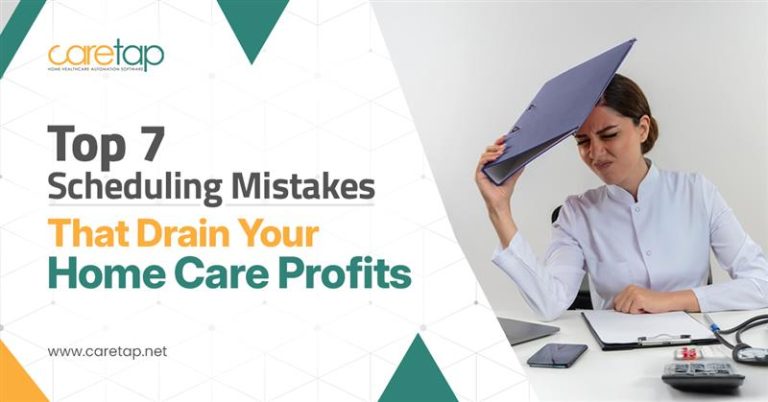 Top 7 Scheduling Mistakes That Drain Your Home Care Profits
